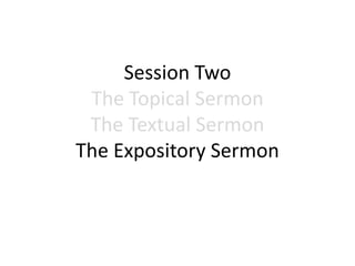 Session Two
The Topical Sermon
The Textual Sermon
The Expository Sermon
 