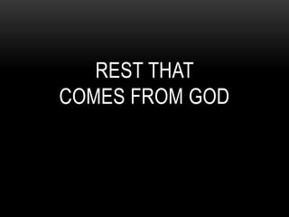 REST THAT
COMES FROM GOD
 