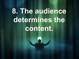 8. The audience
determines the
    content.
 