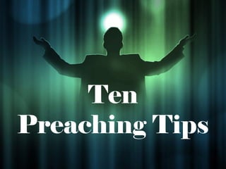 Ten
Preaching Tips
 