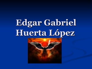 Edgar Gabriel Huerta López   