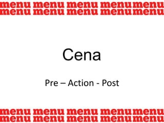 Cena,[object Object],Pre – Action - Post,[object Object]