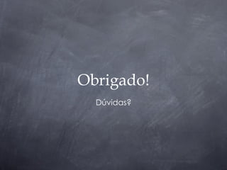 Obrigado!
  Dúvidas?
 