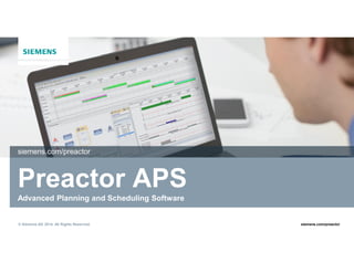 © Siemens AG 2014. All Rights Reserved. siemens.com/preactor
Preactor APS
Advanced Planning and Scheduling Software
siemens.com/preactor
 