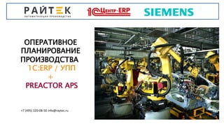 ОПЕРАТИВНОЕ
ПЛАНИРОВАНИЕ
ПРОИЗВОДСТВА
1С:ERP / УПП
+
PREACTOR APS
+7 (495) 320-08-50 info@raytec.ru
 