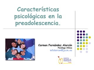 Características
psicológicas en la
preadolescencia.

Carmen Fernández Alarcón

Psicóloga Clínica

mfalarcon@jccm.es

 