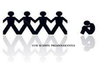 CUM SE SIMTE PREADOLESCENTUL
 
