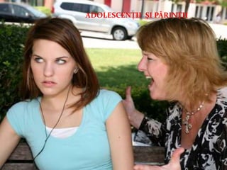 ADOLESCENȚII ȘI PĂRINȚII
 