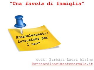 “Una favola di famiglia”




         dott. Barbara Laura Alaimo
       @straordinarimentenormale.it
 
