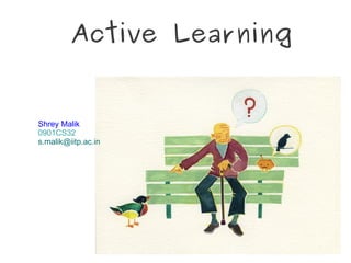 Active Learning


Shrey Malik
0901CS32
s.malik@iitp.ac.in
 