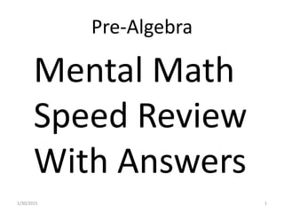 Pre-Algebra
1/30/2015
Mental Math
Speed Review
With Answers
1
 