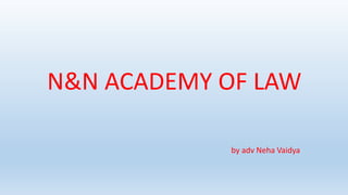 N&N ACADEMY OF LAW
by adv Neha Vaidya
 