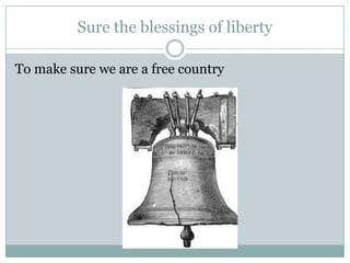 Sure the blessings of liberty

To make sure we are a free country
 