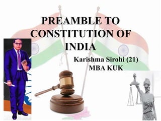 PREAMBLE TO
CONSTITUTION OF
INDIA
Karishma Sirohi (21)
MBA KUK
 