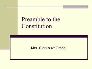 Preamble to the Constitution Mrs. Clark’s 4 th  Grade 