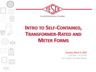 INTRO TO SELF-CONTAINED,
TRANSFORMER-RATED AND
METER FORMS
Tuesday, March 8, 2022
9:40 AM – 11:00 AM
Tom Lawton and Rob Reese
 