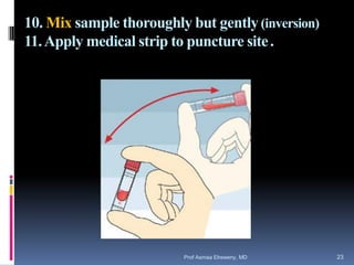 10. Mix sample thoroughly but gently(inversion)
11.Apply medical strip to puncture site.
Prof Asmaa Elreweny, MD 23
 