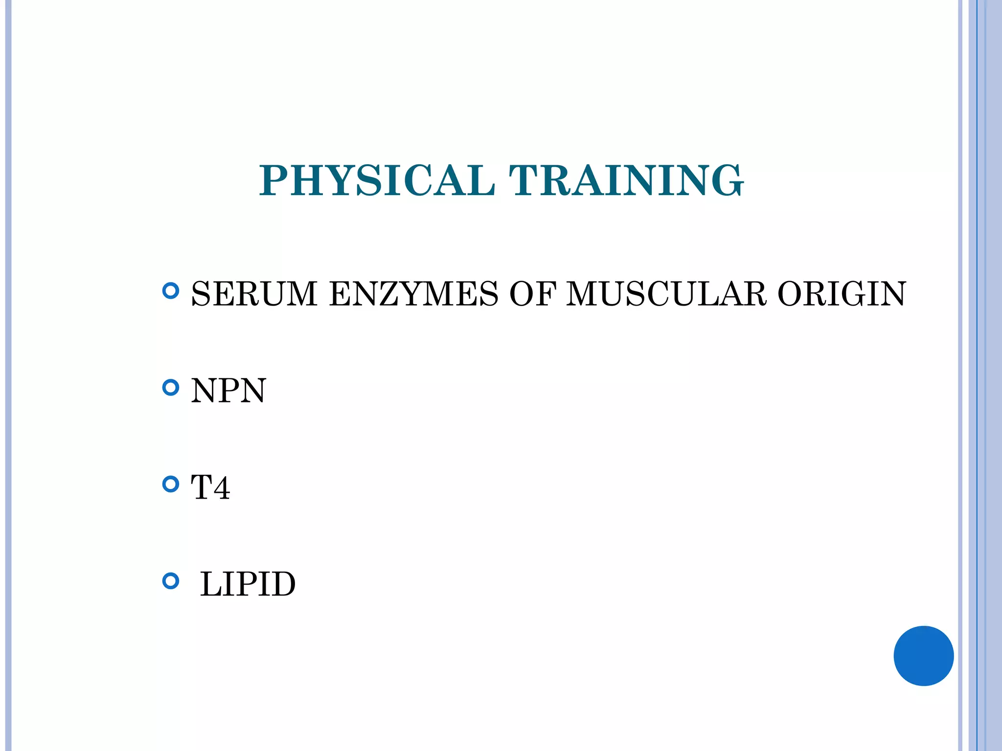 PHYSICAL TRAINING
 SERUM ENZYMES OF MUSCULAR ORIGIN
 NPN
 T4
 LIPID
 