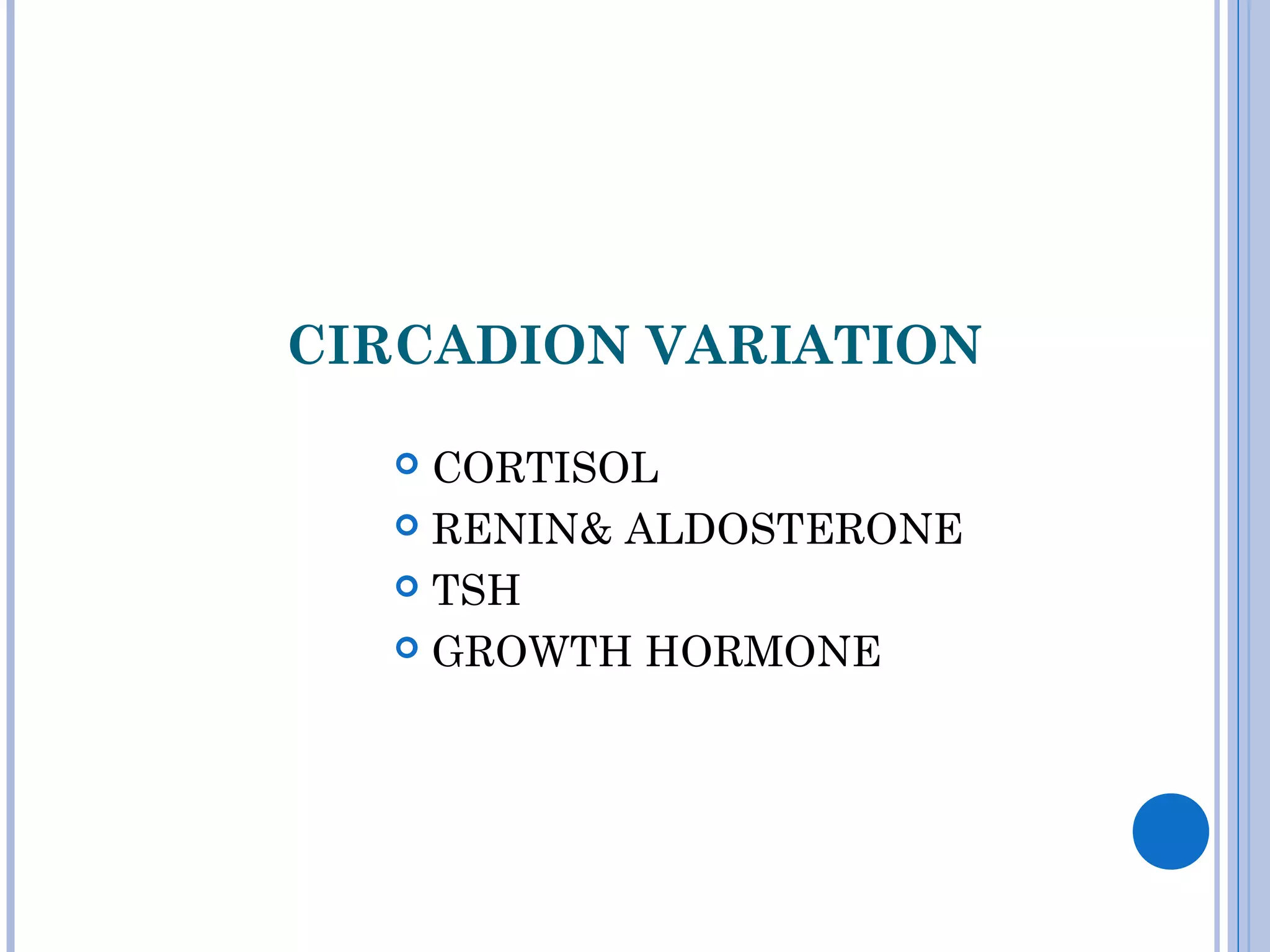 CIRCADION VARIATION
 CORTISOL
 RENIN& ALDOSTERONE
 TSH
 GROWTH HORMONE
 
