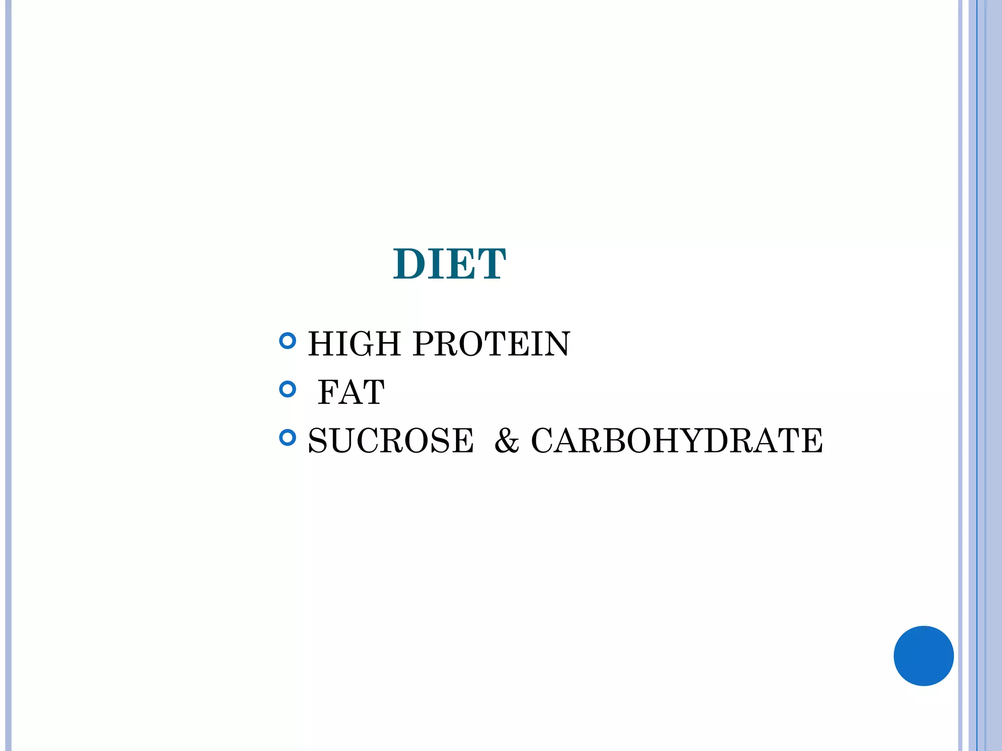 DIET
 HIGH PROTEIN
 FAT
 SUCROSE & CARBOHYDRATE
 