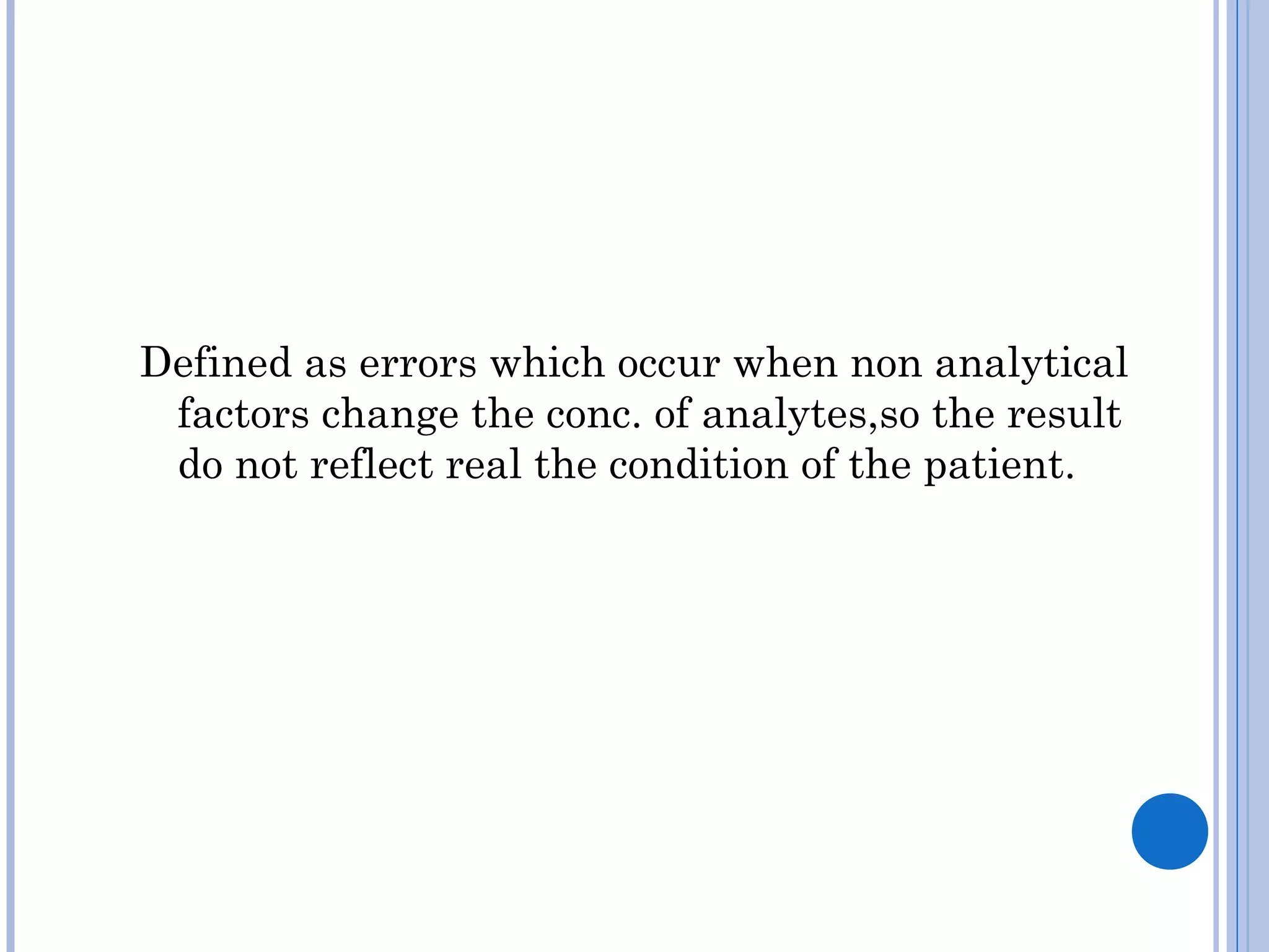Defined as errors which occur when non analytical
factors change the conc. of analytes,so the result
do not reflect real the condition of the patient.
 