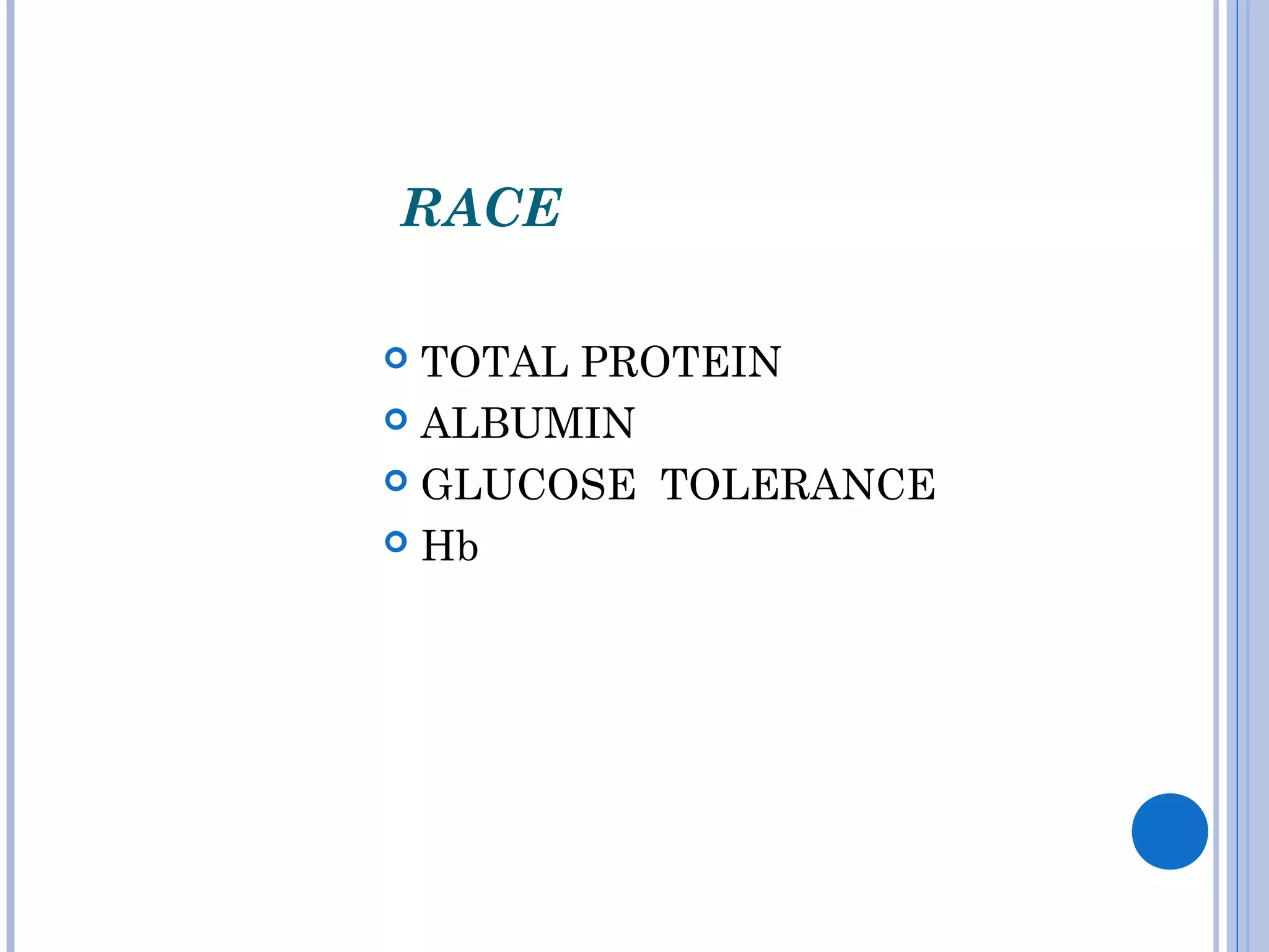 RACE
 TOTAL PROTEIN
 ALBUMIN
 GLUCOSE TOLERANCE
 Hb
 