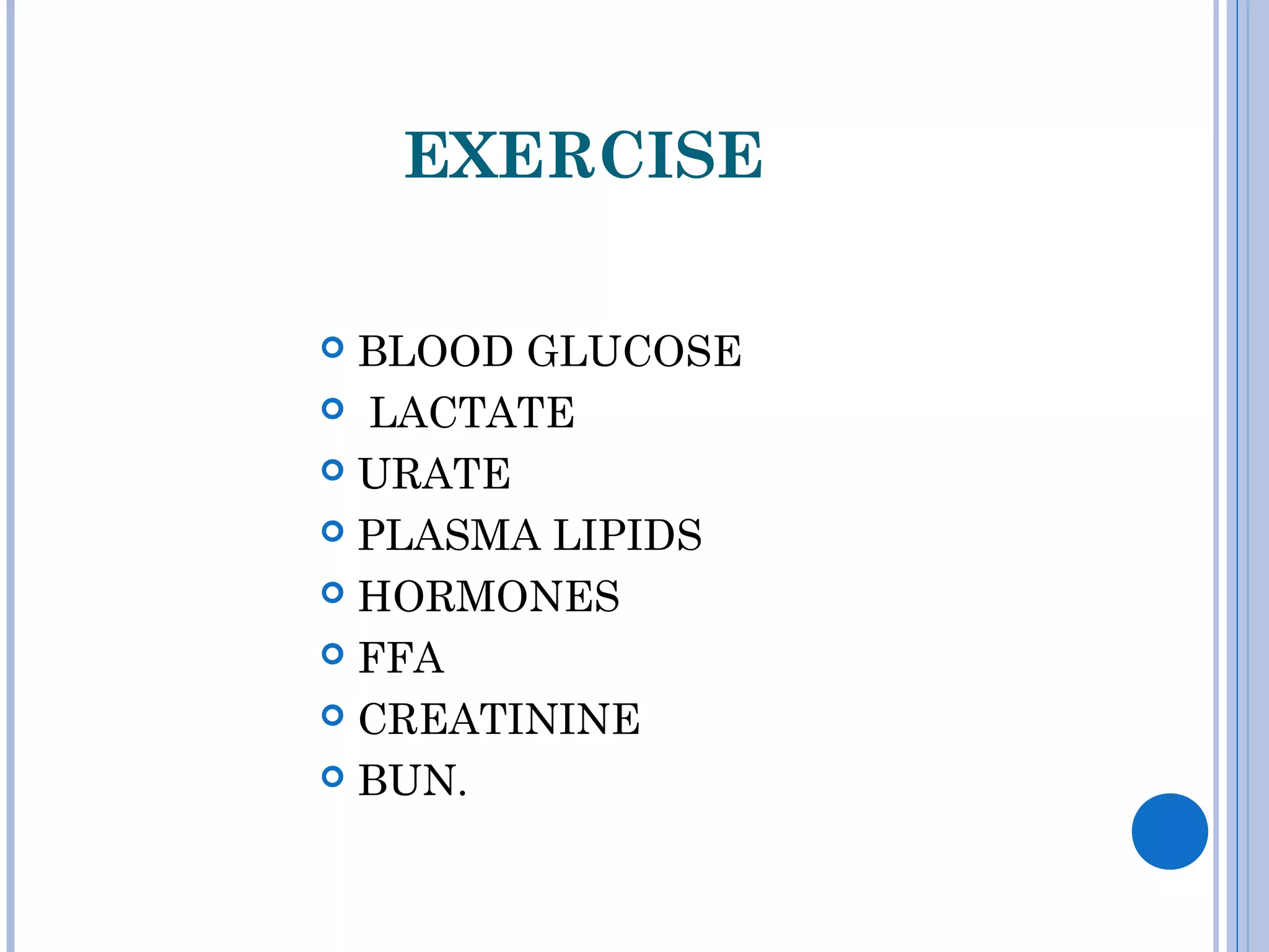 EXERCISE
 BLOOD GLUCOSE
 LACTATE
 URATE
 PLASMA LIPIDS
 HORMONES
 FFA
 CREATININE
 BUN.
 