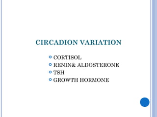 CIRCADION VARIATION
 CORTISOL
 RENIN& ALDOSTERONE
 TSH
 GROWTH HORMONE
 