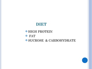 DIET
 HIGH PROTEIN
 FAT
 SUCROSE & CARBOHYDRATE
 