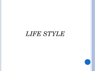 LIFE STYLE
 
