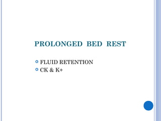 PROLONGED BED REST
 FLUID RETENTION
 CK & K+
 