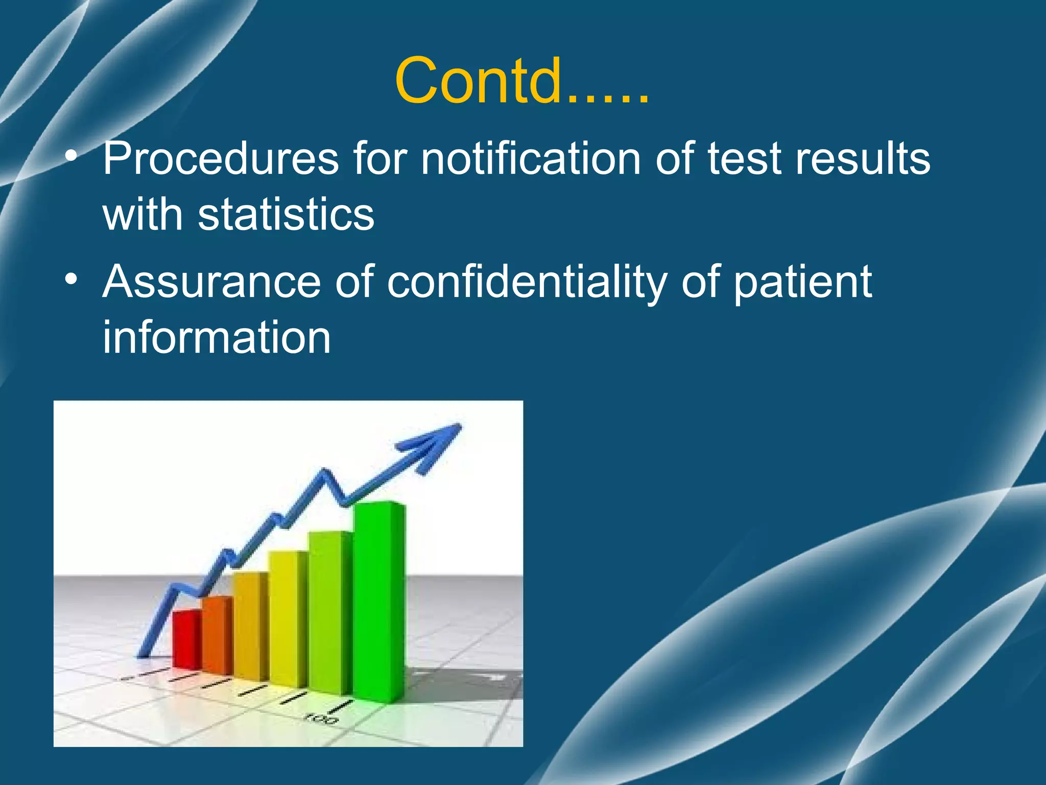 Contd.....
• Procedures for notification of test results
  with statistics
• Assurance of confidentiality of patient
  information
 