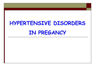 HYPERTENSIVE DISORDERS
IN PREGANCY
 