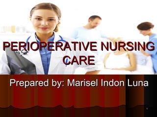 Prepared by: Marisel Indon LunaPrepared by: Marisel Indon Luna
PERIOPERATIVE NURSINGPERIOPERATIVE NURSING
CARECARE
11
 