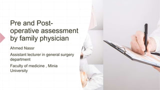 Pre and Post-
operative assessment
by family physician
Ahmed Nassr
Assistant lecturer in general surgery
department
Faculty of medicine , Minia
University
 
