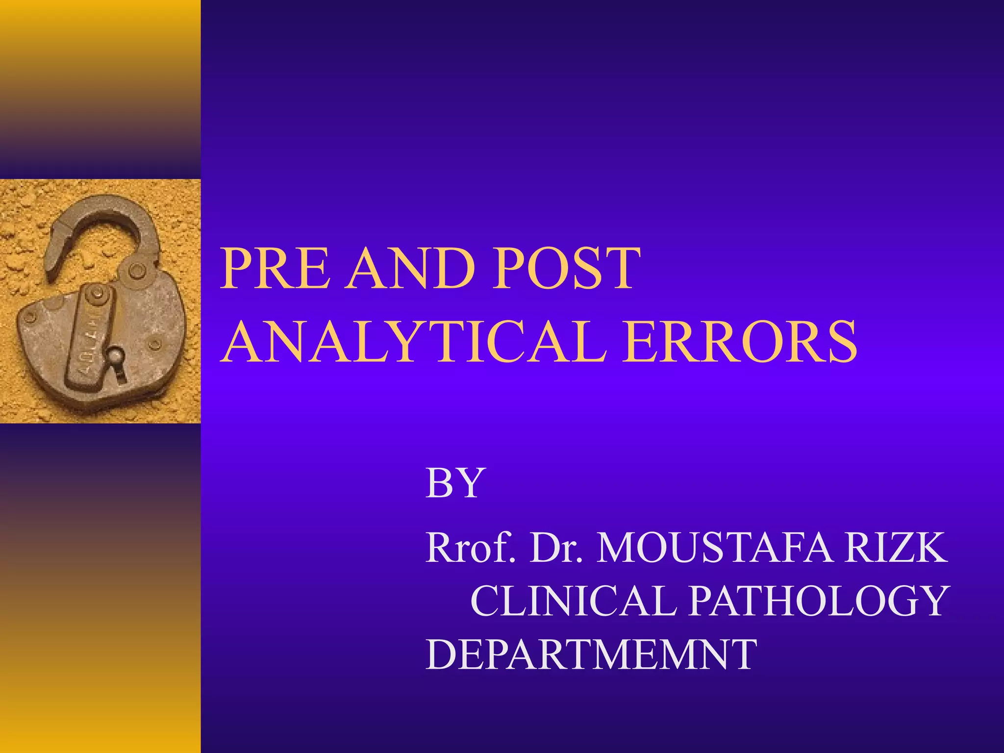 PRE AND POST
ANALYTICAL ERRORS
BY
Rrof. Dr. MOUSTAFA RIZK
CLINICAL PATHOLOGY
DEPARTMEMNT
 