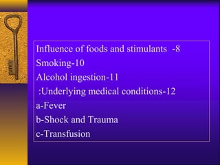 8-Influence of foods and stimulants
10-Smoking
11-Alcohol ingestion
12-Underlying medical conditions:
a-Fever
b-Shock and Trauma
c-Transfusion
 