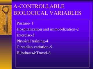 A-CONTROLLABLE
BIOLOGICAL VARIABLES
1-Posture
2-Hospitalization and immobilization
3-Exercise
4-Physical training
5-Circadian variation
6-Blindness&Travel
 