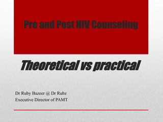 Pre and Post HIV Counseling
Theoretical vs practical
Dr Ruby Bazeer @ Dr Rubz
Executive Director of PAMT
 