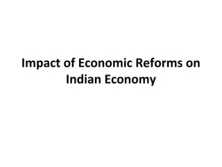 Impact of Economic Reforms on
Indian Economy
 