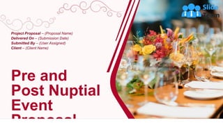 Pre and
Post Nuptial
Event
Project Proposal – (Proposal Name)
Delivered On – (Submission Date)
Submitted By – (User Assigned)
Client – (Client Name)
 