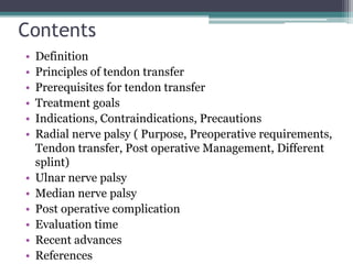 Contents
• Definition
• Principles of tendon transfer
• Prerequisites for tendon transfer
• Treatment goals
• Indications,...