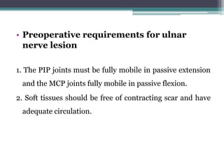 • Preoperative requirements for ulnar
nerve lesion
1. The PIP joints must be fully mobile in passive extension
and the MCP...