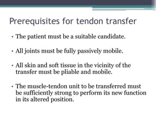 Prerequisites for tendon transfer
• The patient must be a suitable candidate.
• All joints must be fully passively mobile....
