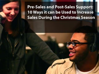 Pre-Sales and Post-Sales Support:
10 Ways it can be Used to Increase
Sales During the Christmas Season
 