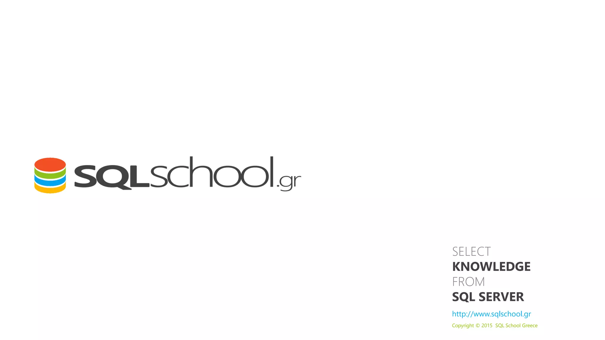 SELECT KNOWLEDGE FROM SQL SERVER http://www.sqlschool.gr Copyright © 2015 SQL School Greece 