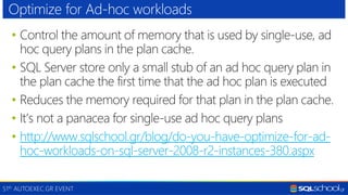 51th AUTOEXEC.GR EVENT
• Control the amount of memory that is used by single-use, ad
hoc query plans in the plan cache.
• ...