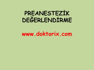 PREANESTEZİK
DEĞERLENDİRME
www.doktorix.com
 