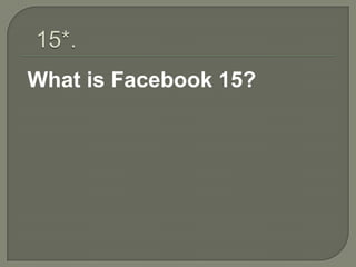 What is Facebook 15?
 