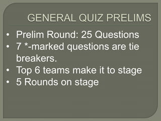 • Prelim Round: 25 Questions
• 7 *-marked questions are tie
  breakers.
• Top 6 teams make it to stage
• 5 Rounds on stage
 